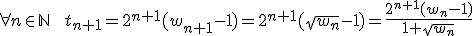 \forall n\in \mathbb{N}\;\;t_{n+1}=2^{n+1}(w_{n+1}-1)=2^{n+1}(\sqrt{w_n}-1)=\frac{2^{n+1}(w_n-1)}{1+\sqrt{w_n}}